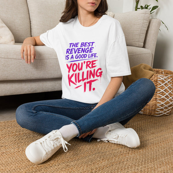 Graphic Tee — “The Best Revenge Is a Good Life. You’re Killing It.” Inspirational Women’s Shirt